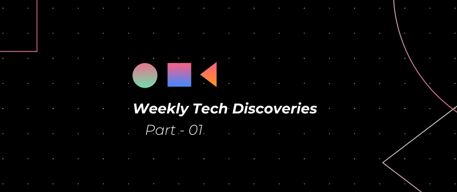 Cover image for blog post: "Weekly Tech Discoveries, Part 01"